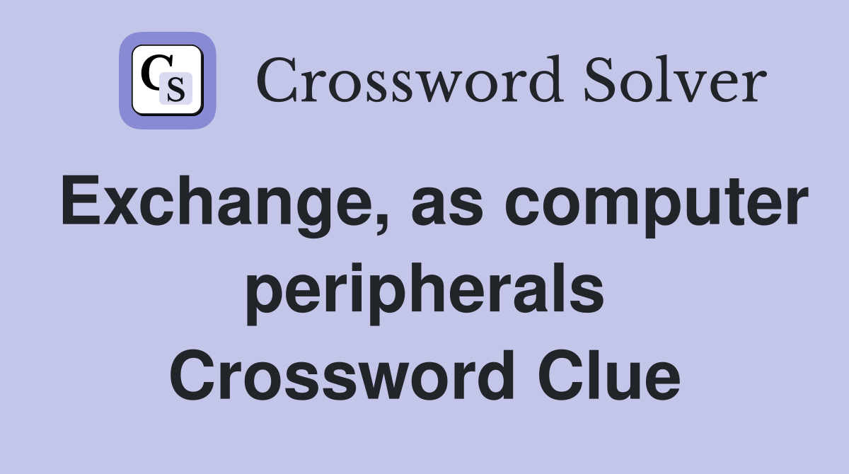 Exchange, as computer peripherals Crossword Clue