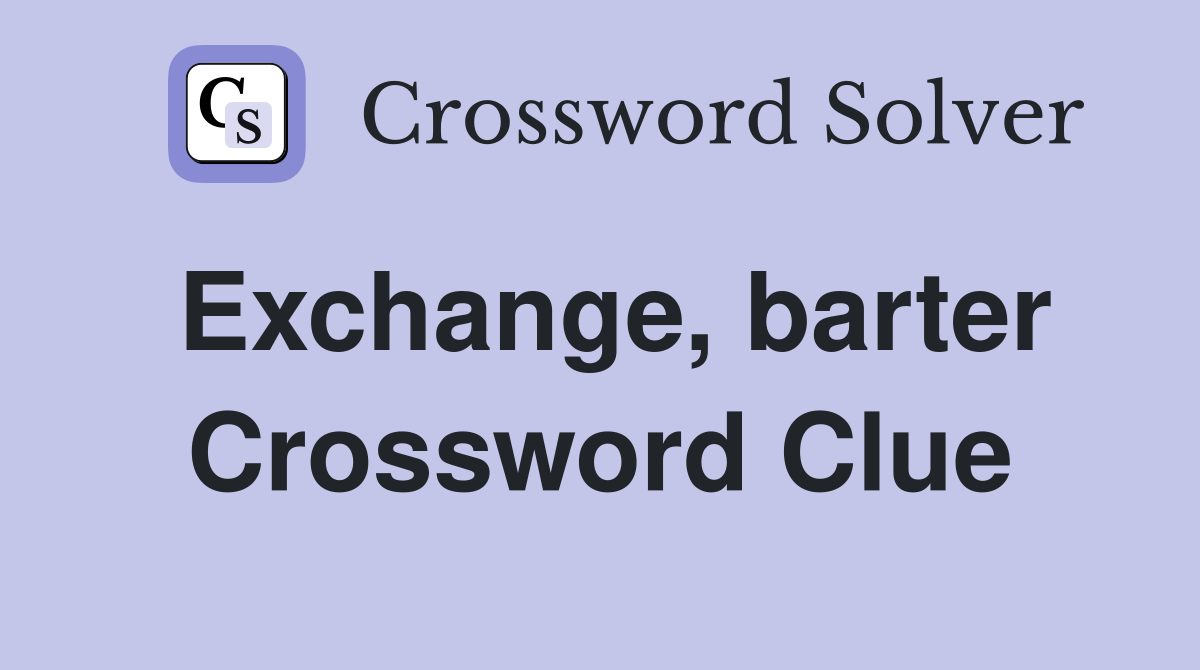Exchange, barter Crossword Clue