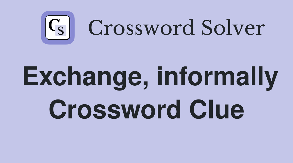 Exchange, informally Crossword Clue