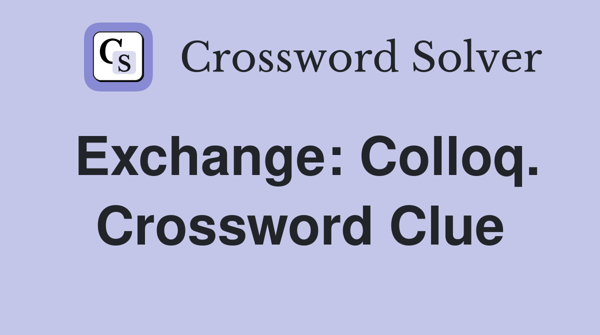 Exchange: Colloq. Crossword Clue