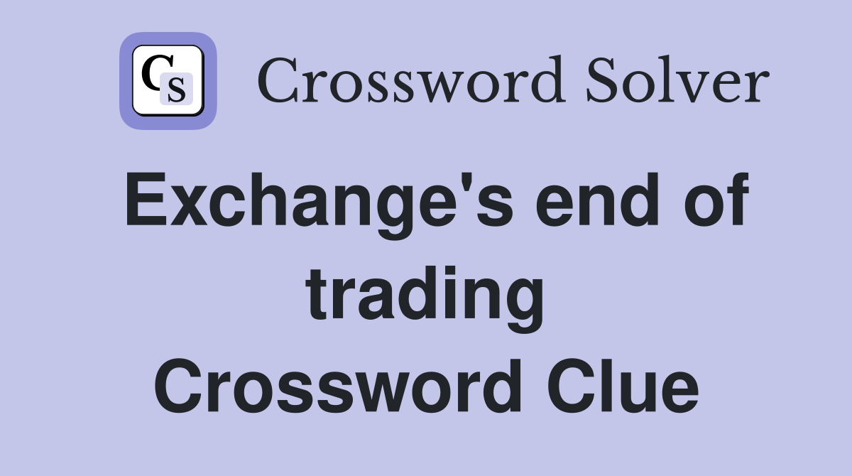 Exchange's end of trading Crossword Clue