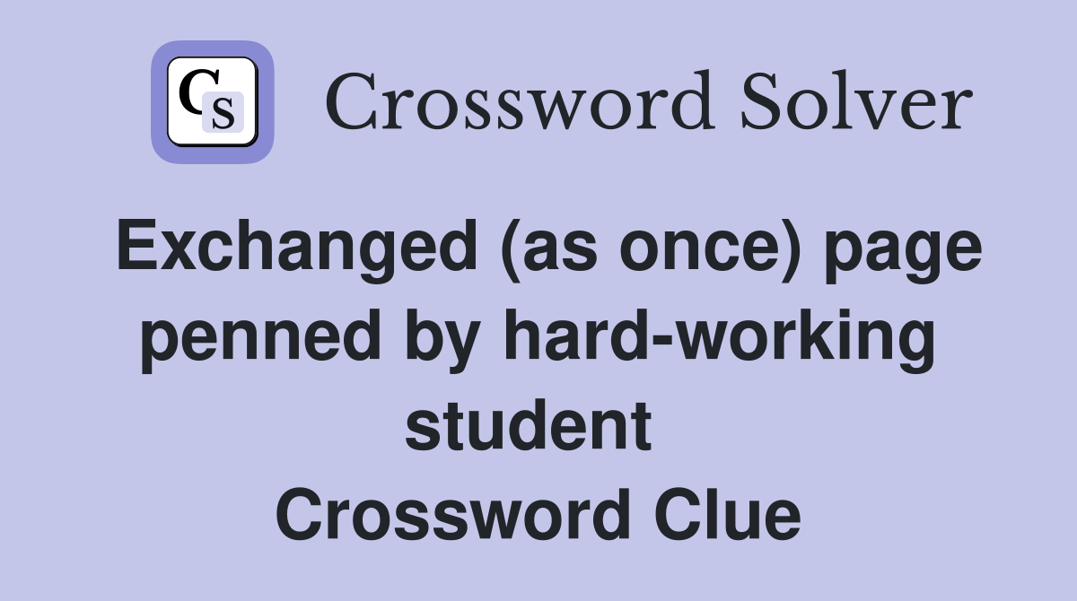 Exchanged (as once) page penned by hard-working student  Crossword Clue