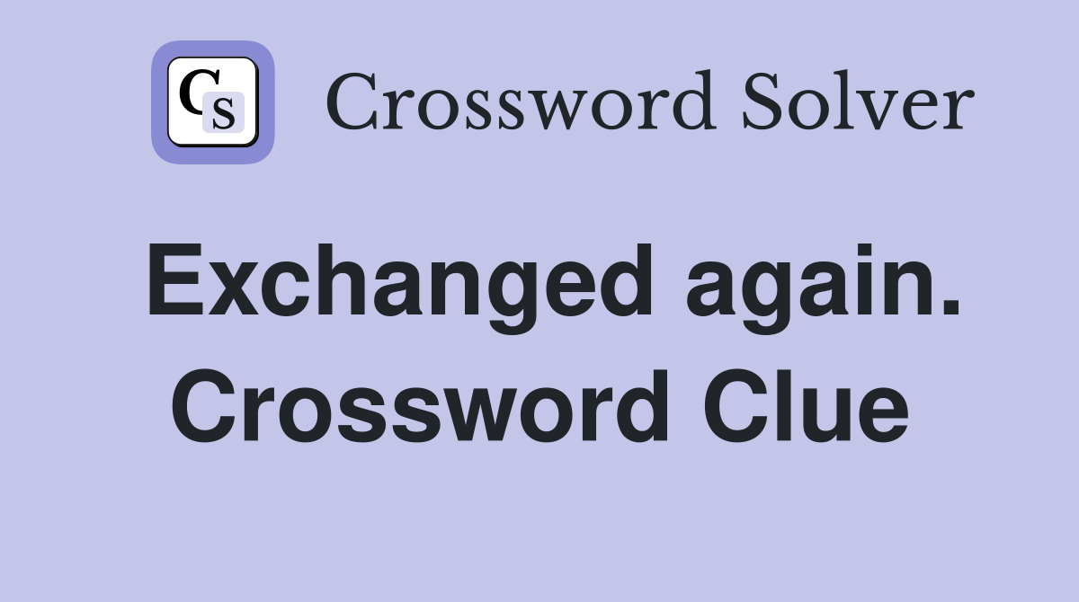 Exchanged again. Crossword Clue