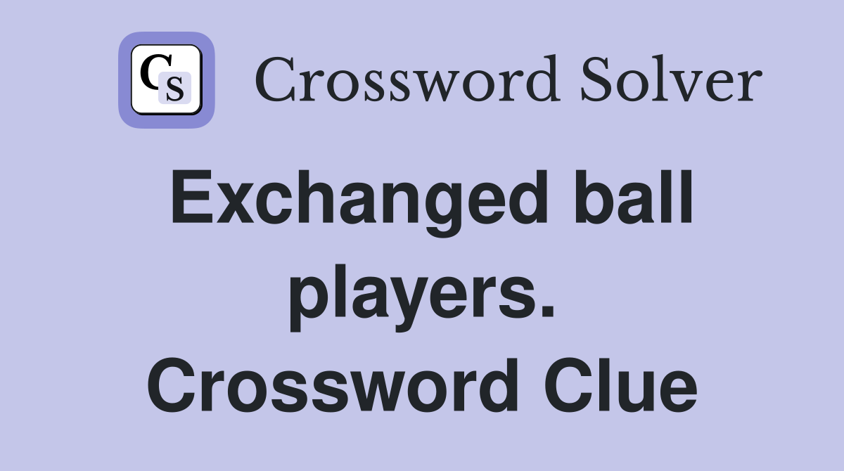 Exchanged ball players. Crossword Clue