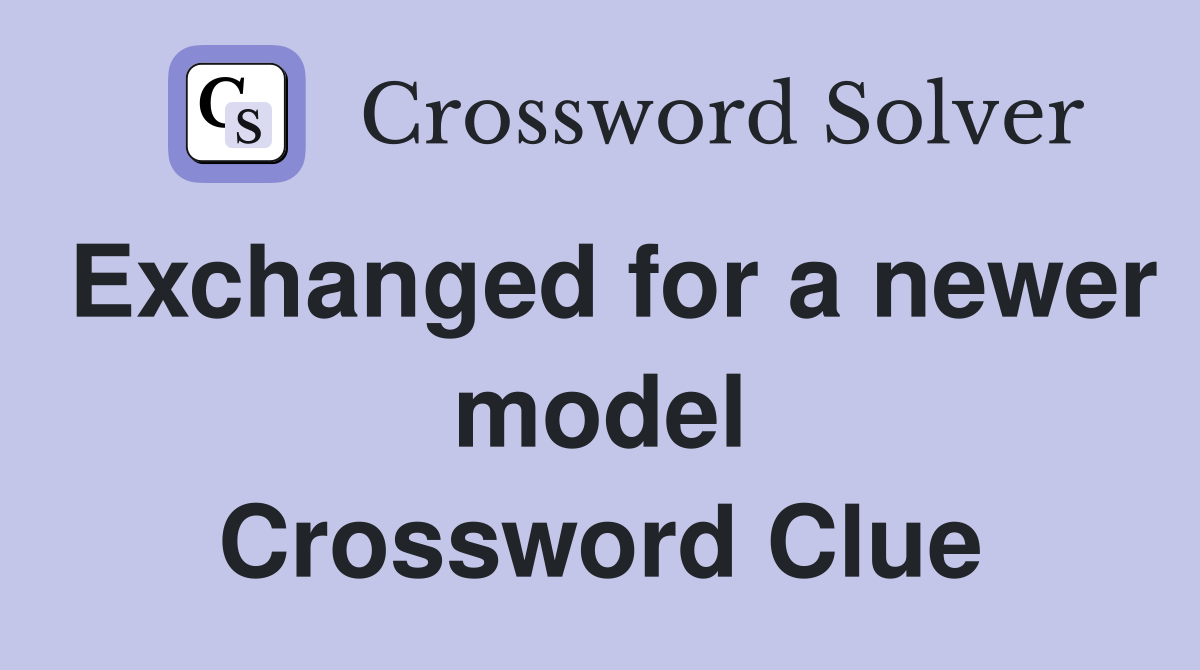 Exchanged for a newer model Crossword Clue
