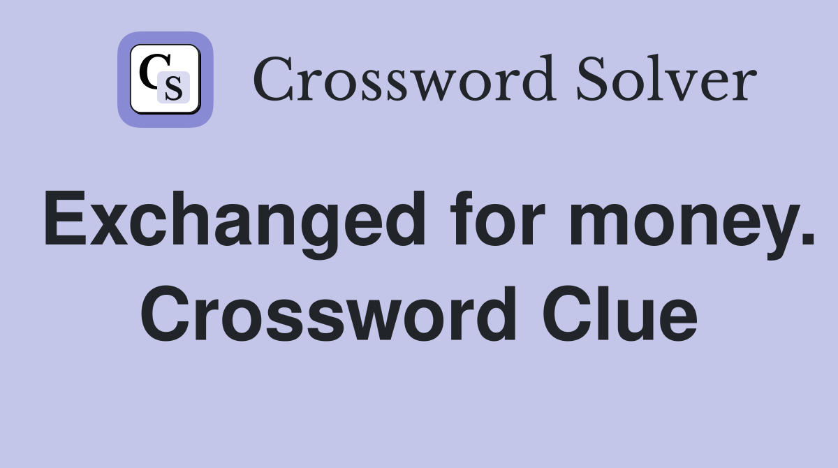 Exchanged for money. Crossword Clue
