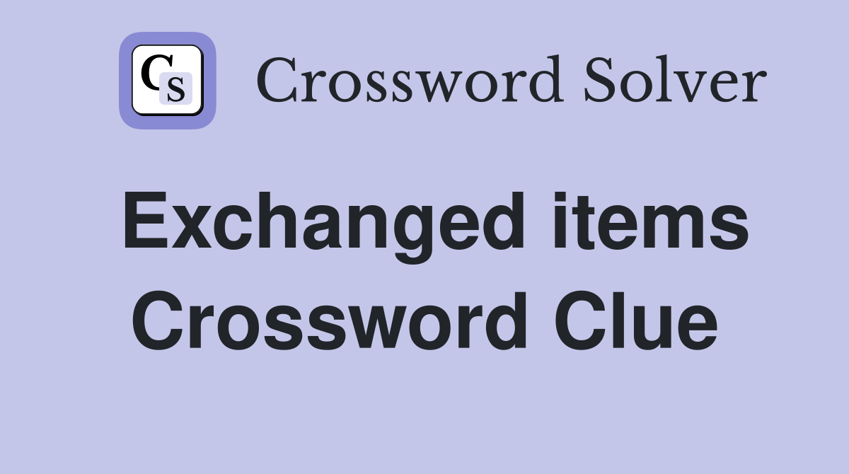Exchanged items Crossword Clue