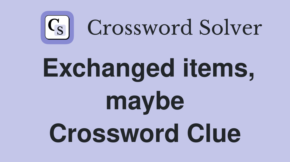 Exchanged items, maybe Crossword Clue