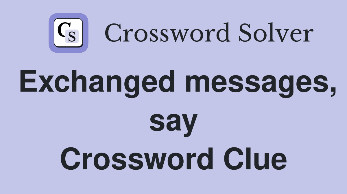 Exchanged messages, say Crossword Clue