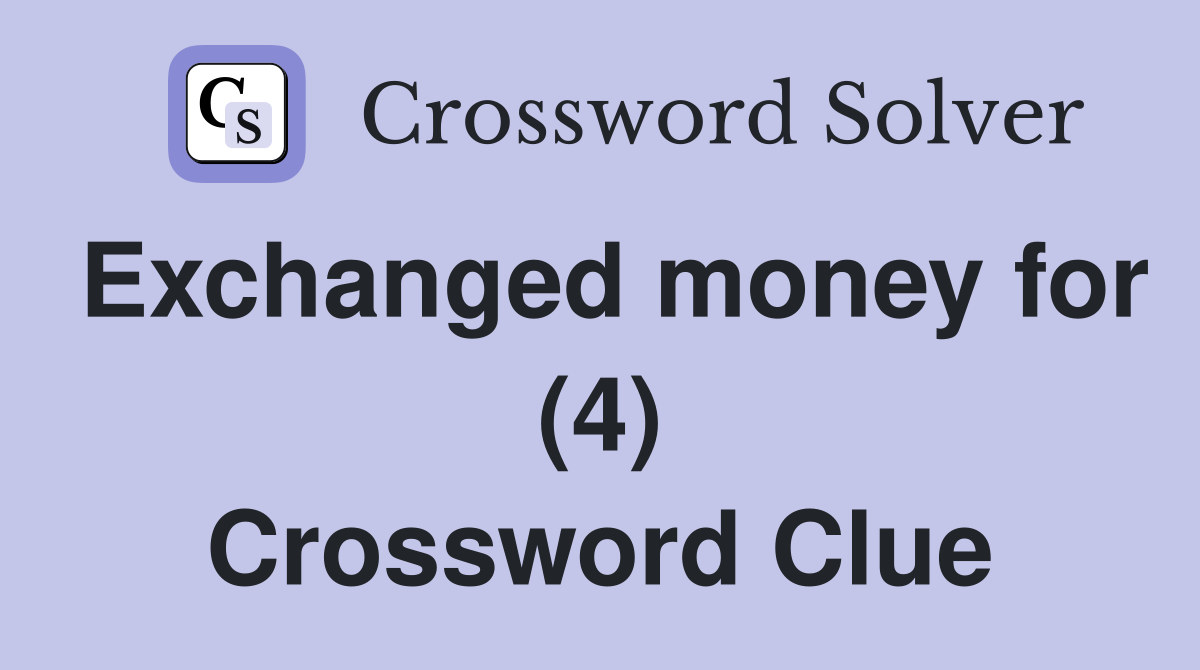 Exchanged money for (4) Crossword Clue