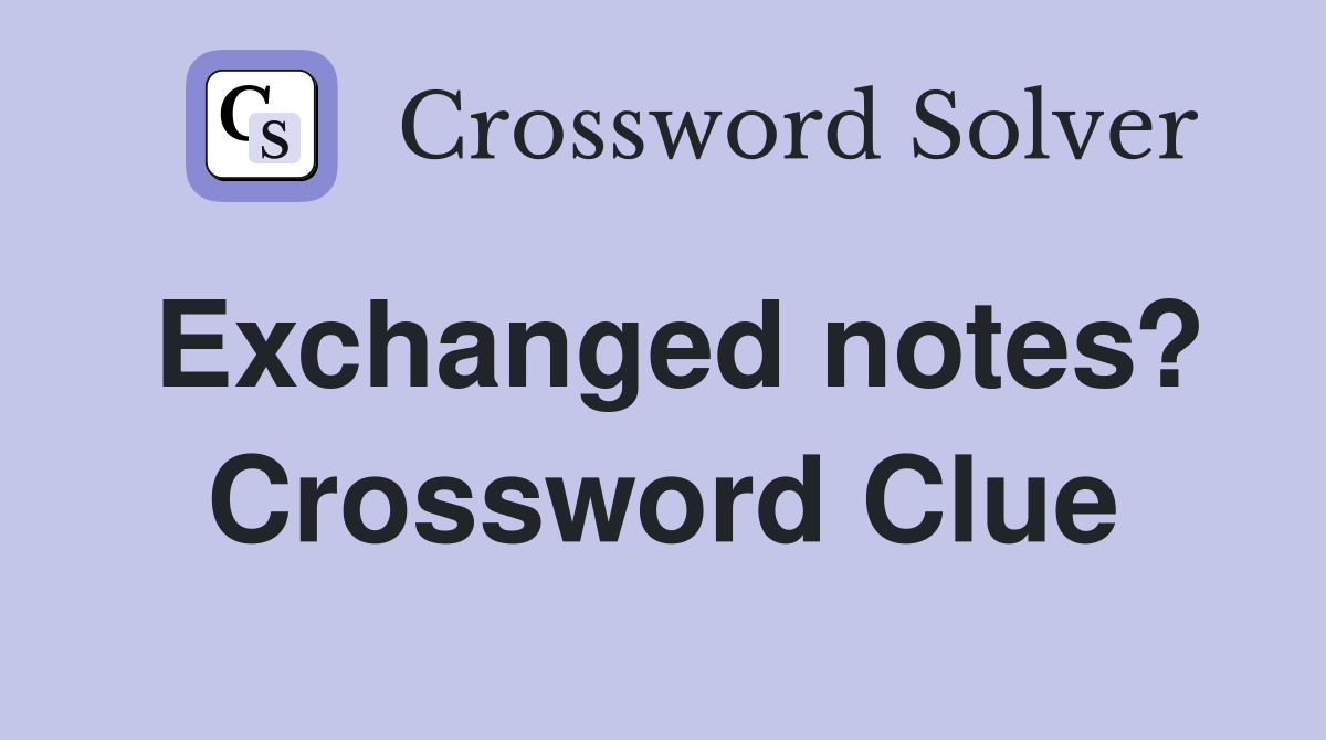 Exchanged notes? Crossword Clue