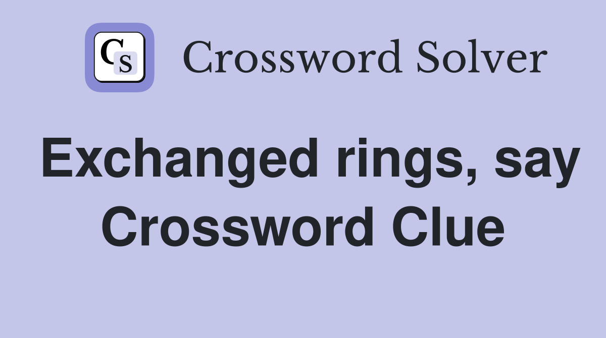Exchanged rings, say Crossword Clue