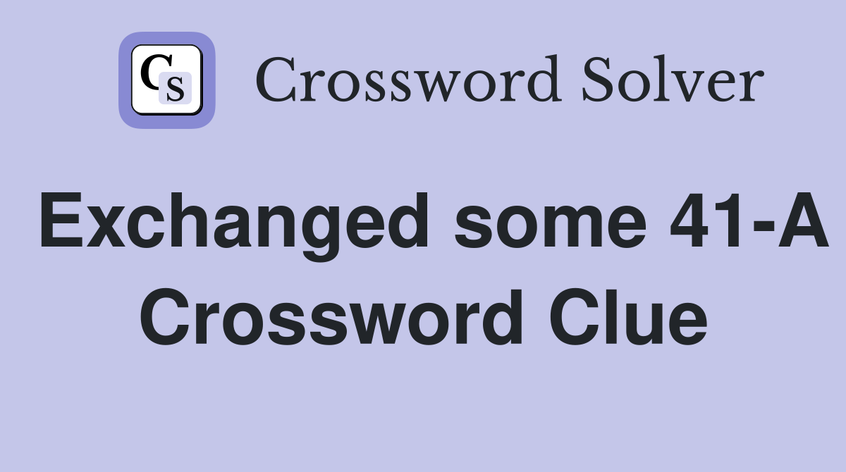 Exchanged some 41-A Crossword Clue