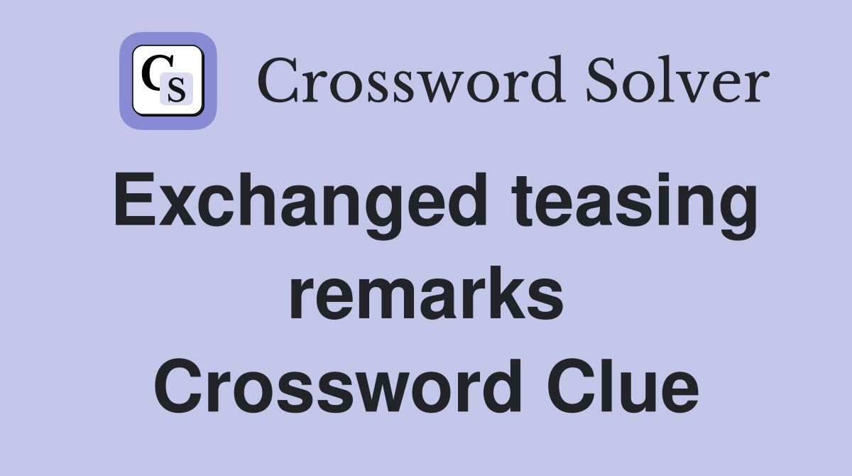 Exchanged teasing remarks Crossword Clue