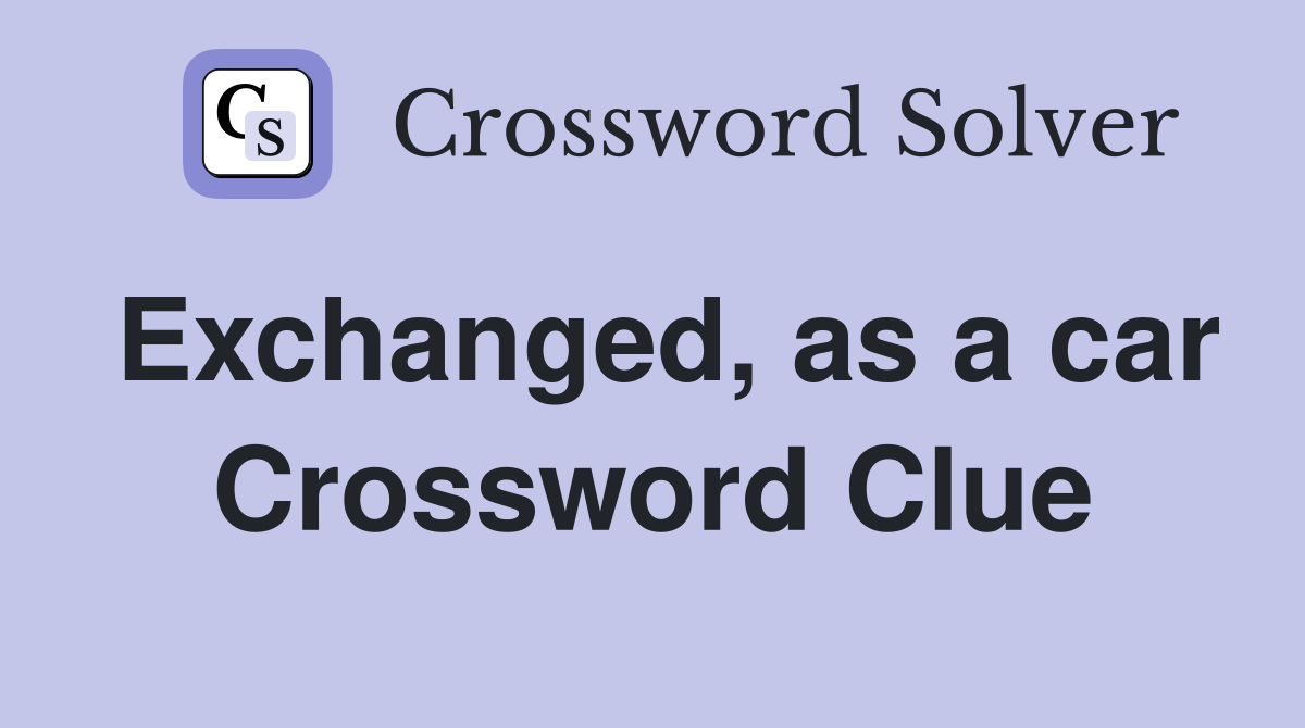 Exchanged, as a car Crossword Clue