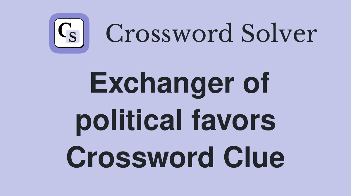Exchanger of political favors Crossword Clue