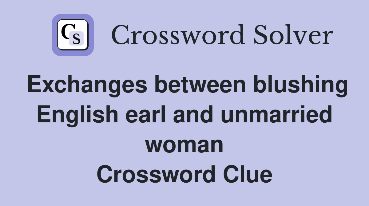 Exchanges between blushing English earl and unmarried woman Crossword Clue