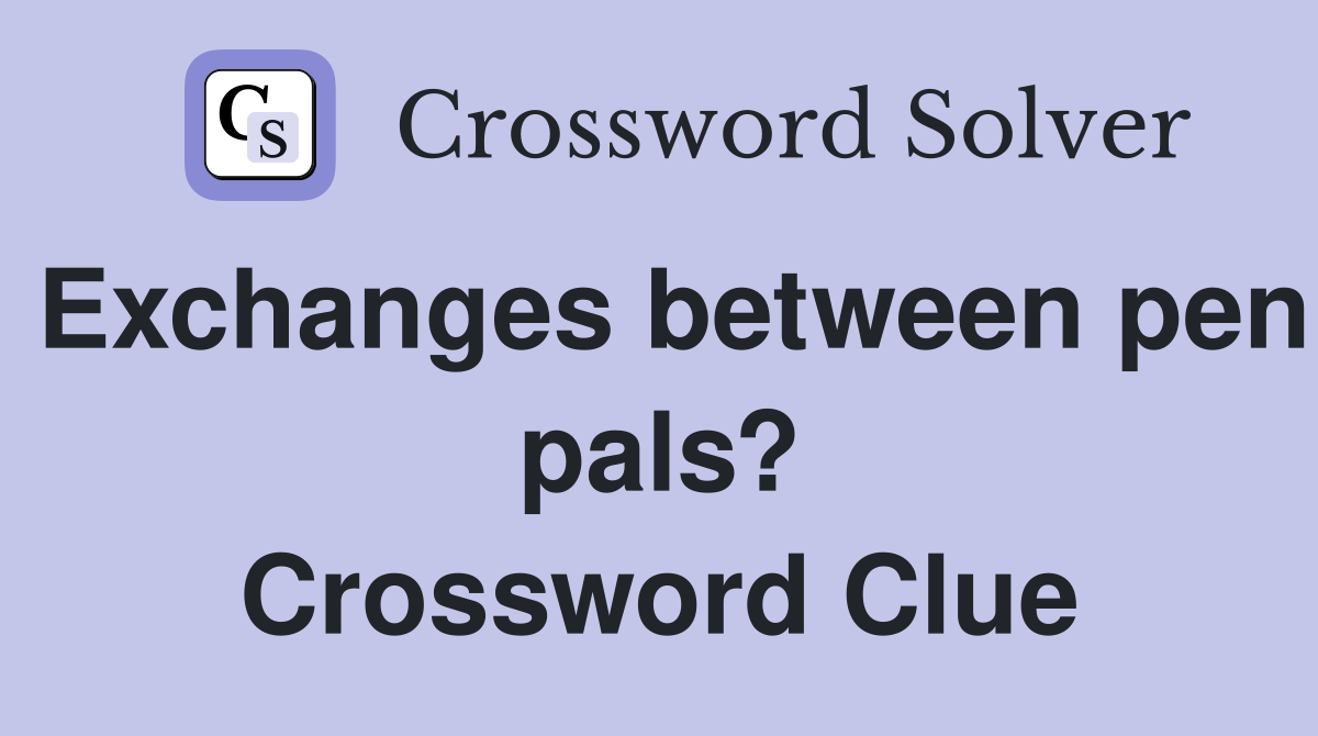 Exchanges between pen pals? Crossword Clue