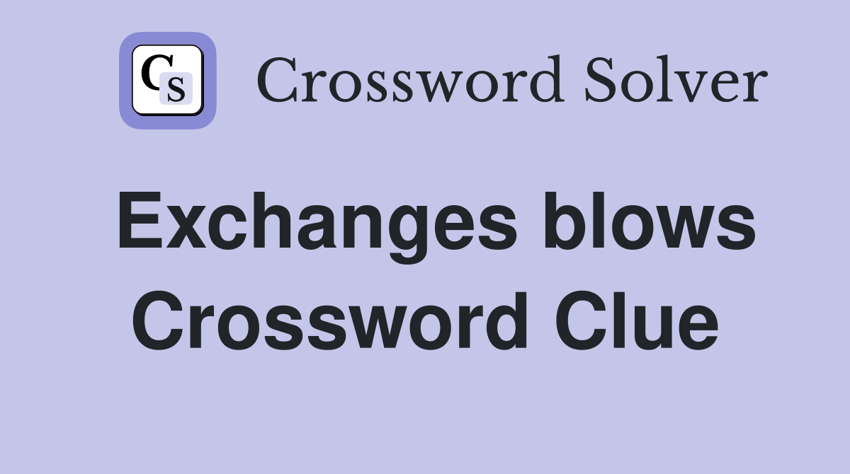 Exchanges blows Crossword Clue