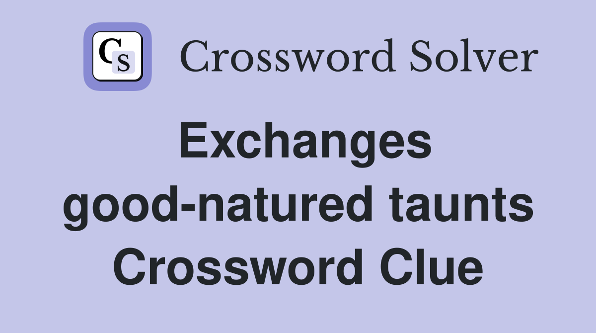 Exchanges good-natured taunts Crossword Clue
