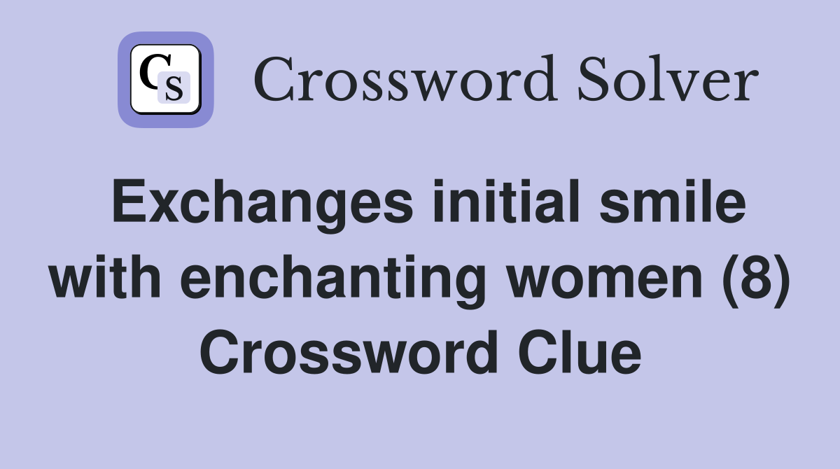 Exchanges initial smile with enchanting women (8) Crossword Clue