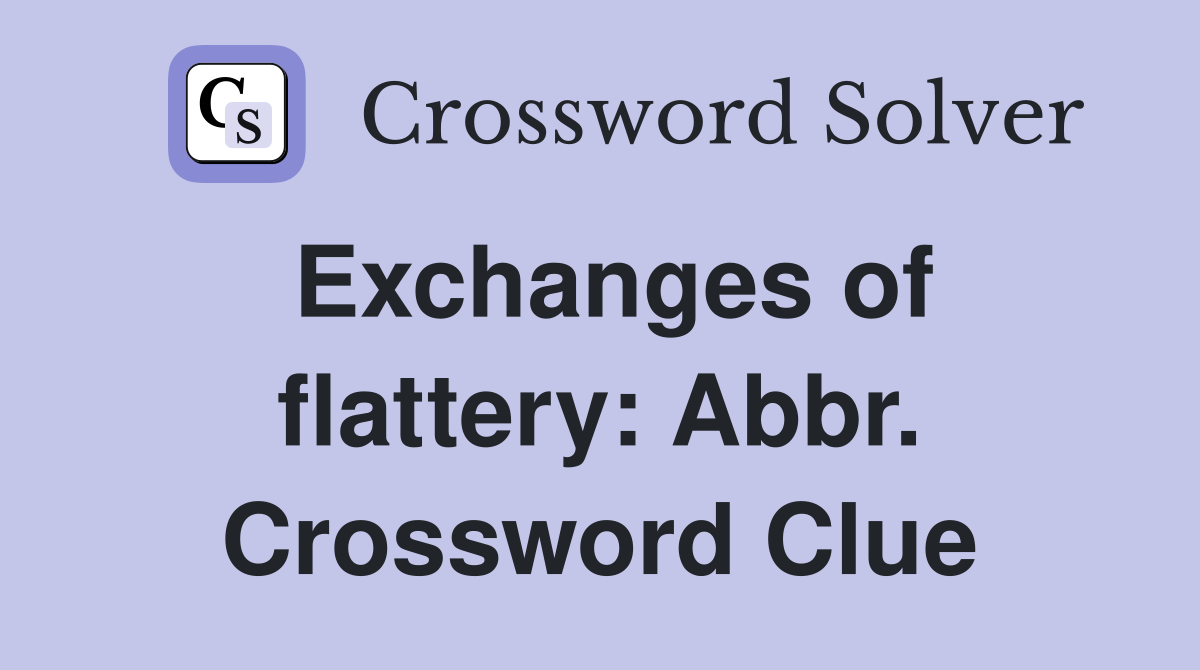 Exchanges of flattery: Abbr. Crossword Clue