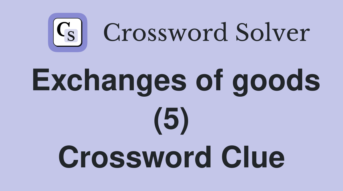 Exchanges of goods (5) Crossword Clue