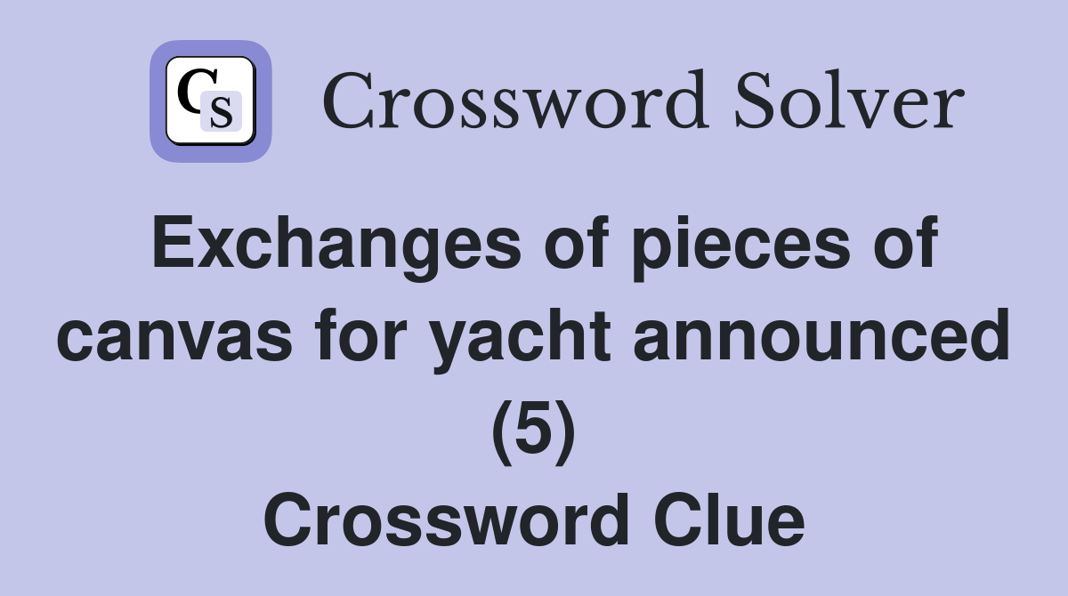Exchanges of pieces of canvas for yacht announced (5) Crossword Clue