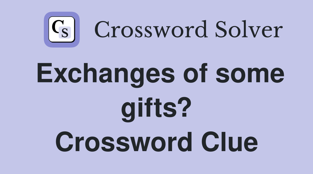 Exchanges of some gifts? Crossword Clue