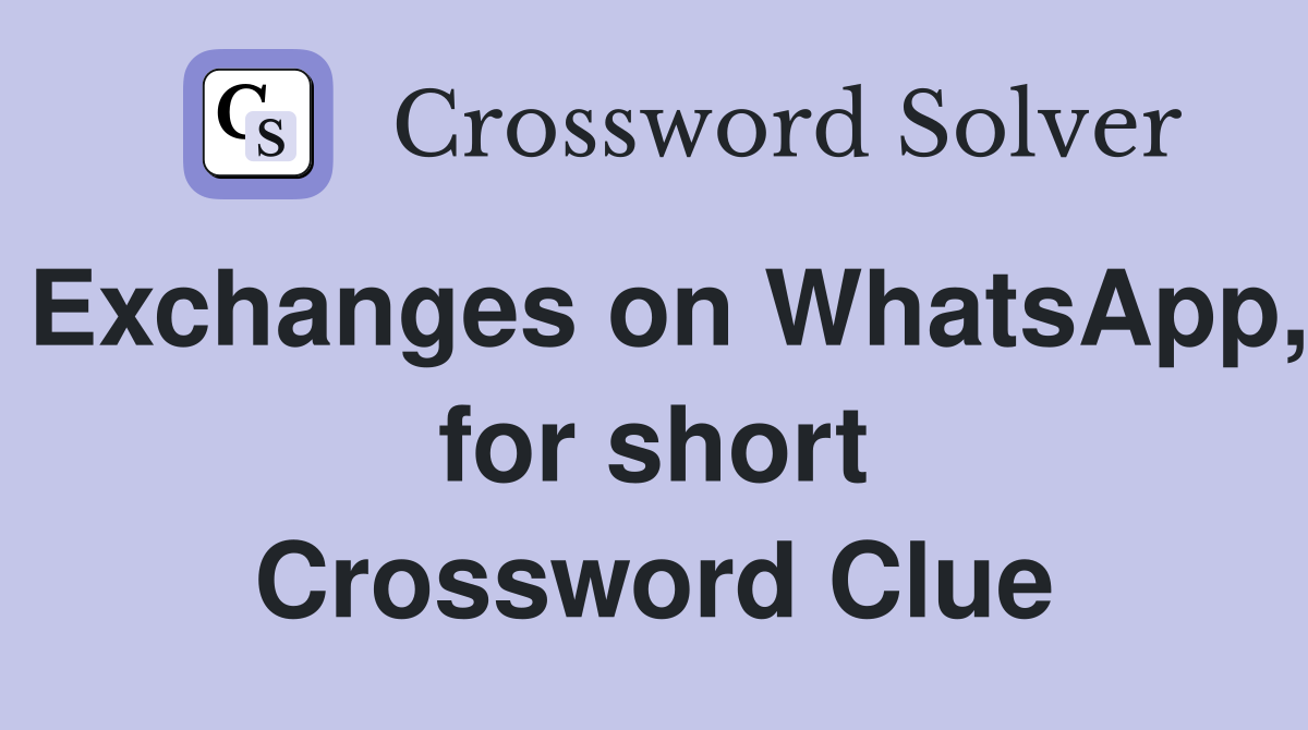 Exchanges on WhatsApp, for short Crossword Clue