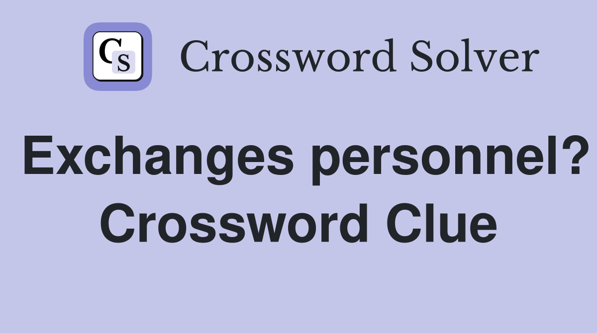 Exchanges personnel? Crossword Clue