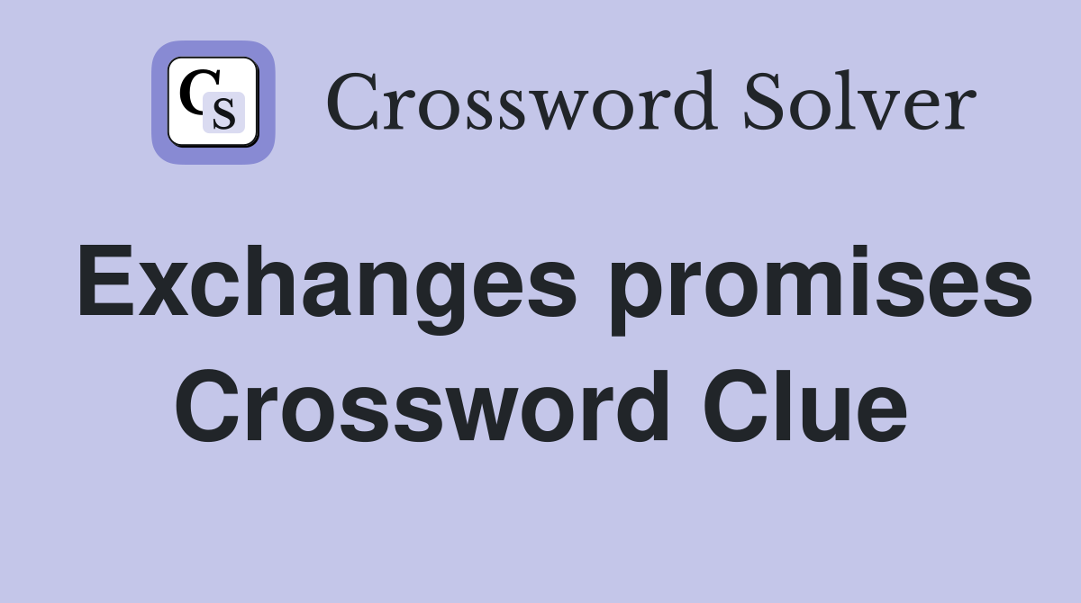 Exchanges promises Crossword Clue