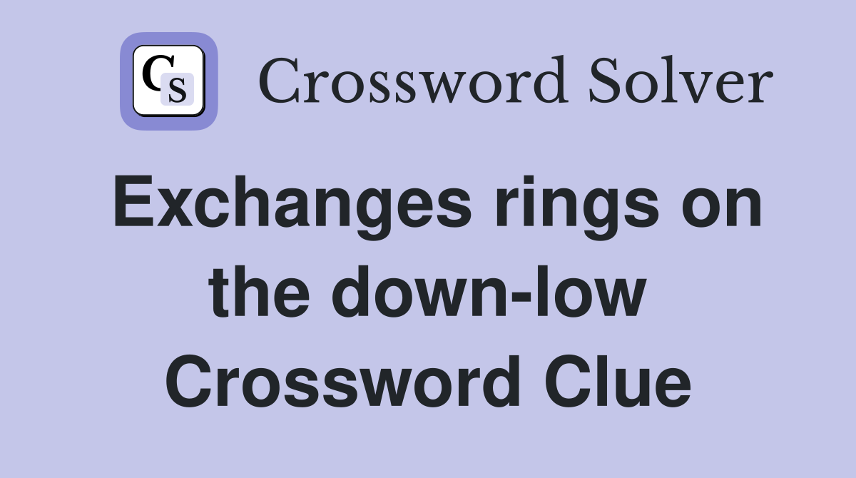 Exchanges rings on the down-low Crossword Clue