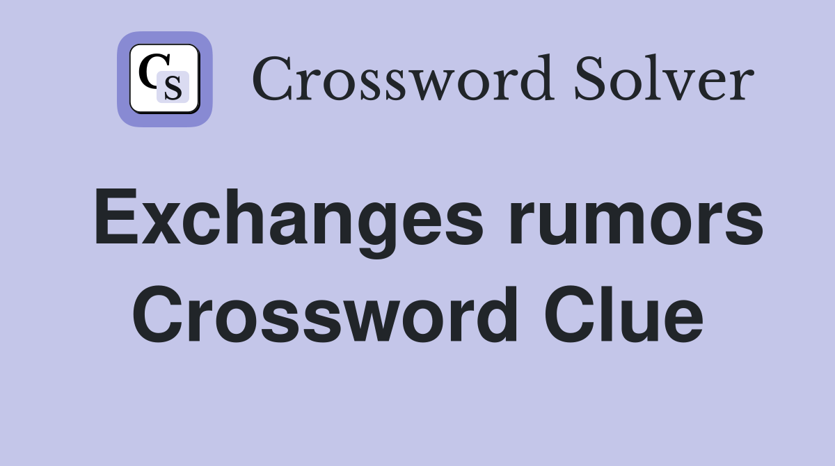 Exchanges rumors Crossword Clue