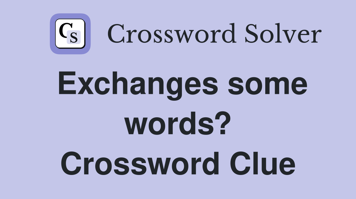 Exchanges some words? Crossword Clue