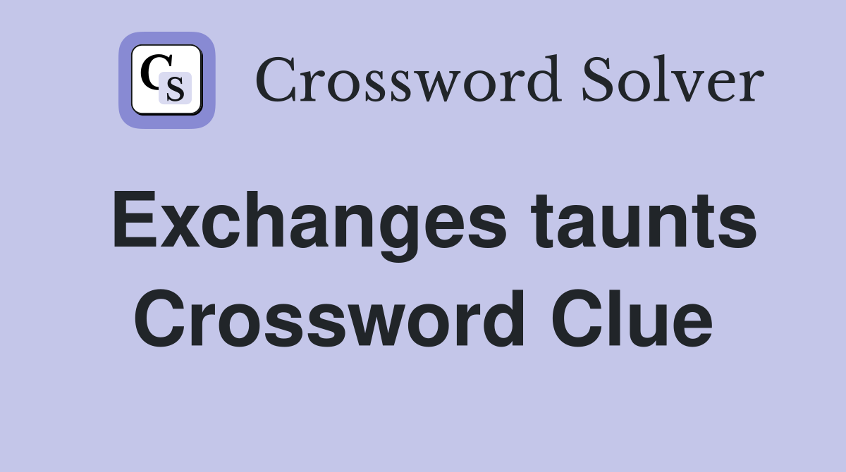 Exchanges taunts Crossword Clue