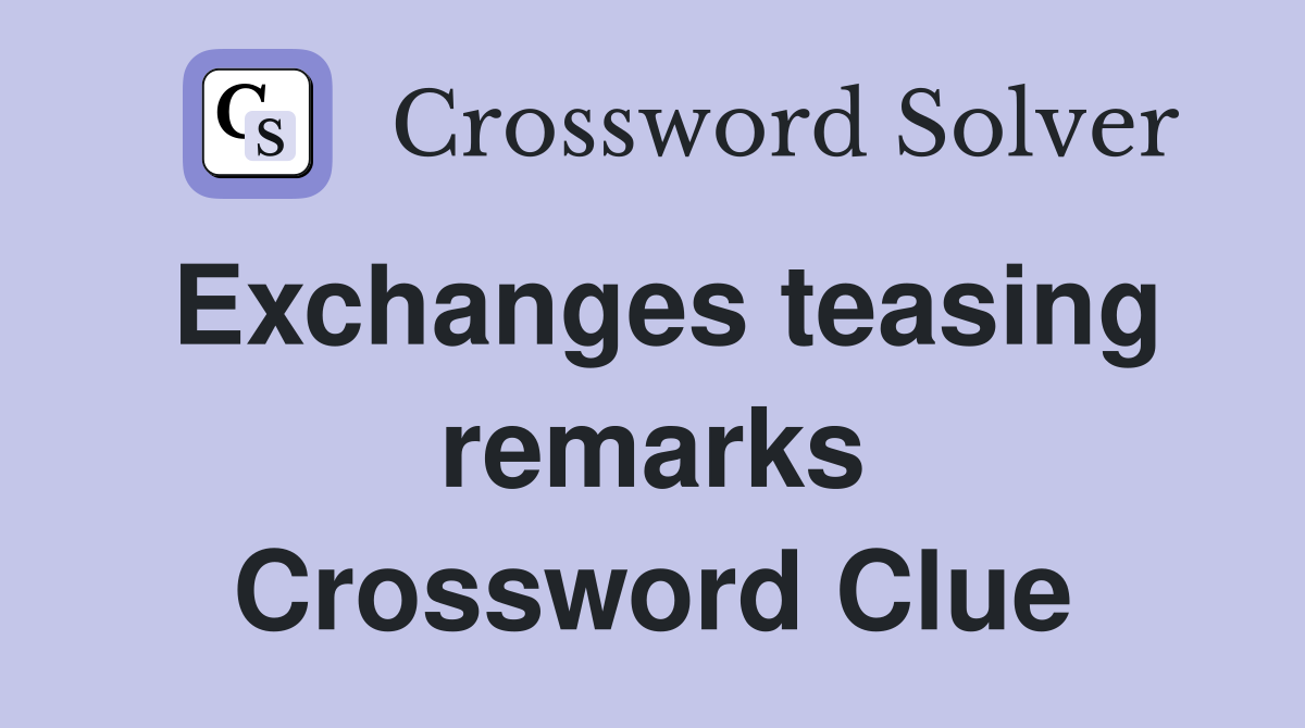 Exchanges teasing remarks Crossword Clue