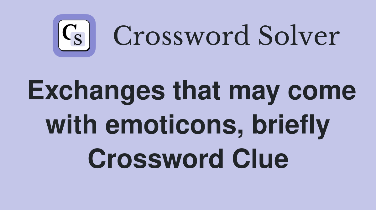 Exchanges that may come with emoticons, briefly Crossword Clue