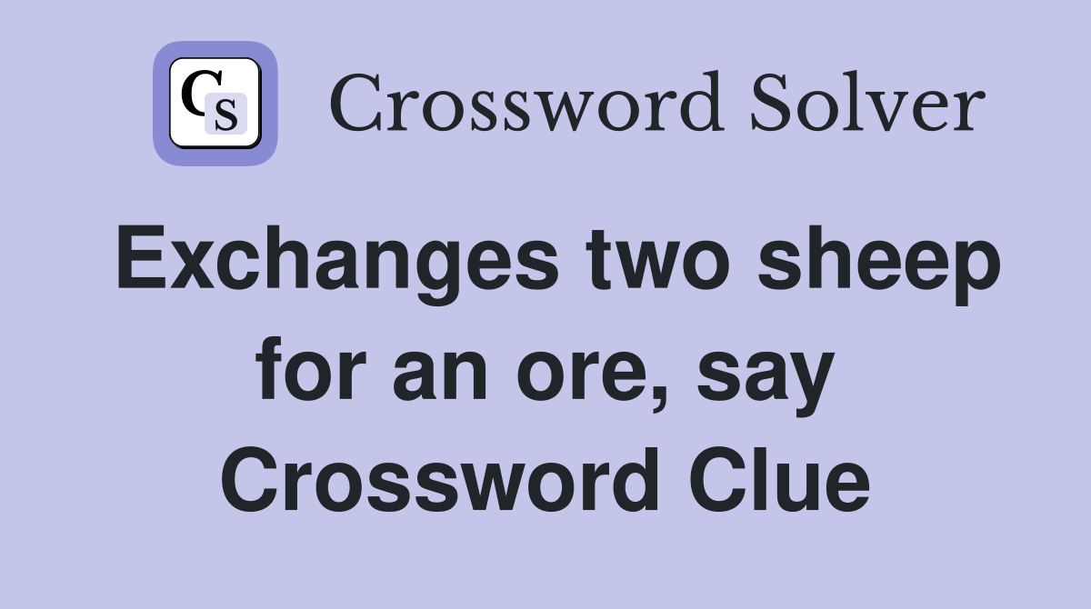 Exchanges two sheep for an ore, say Crossword Clue
