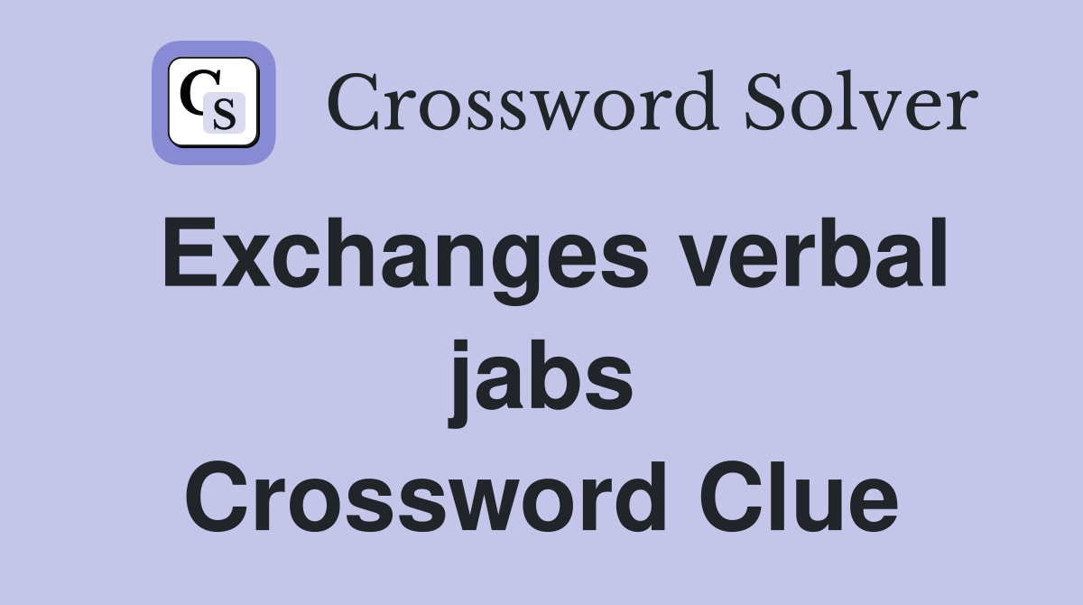 Exchanges verbal jabs Crossword Clue