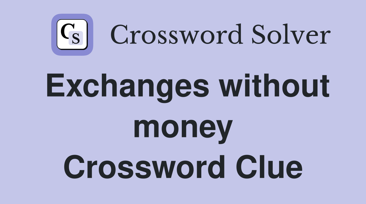 Exchanges without money Crossword Clue