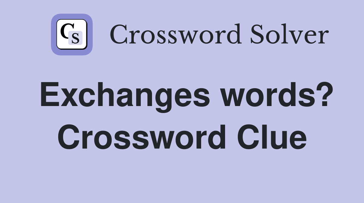 Exchanges words? Crossword Clue