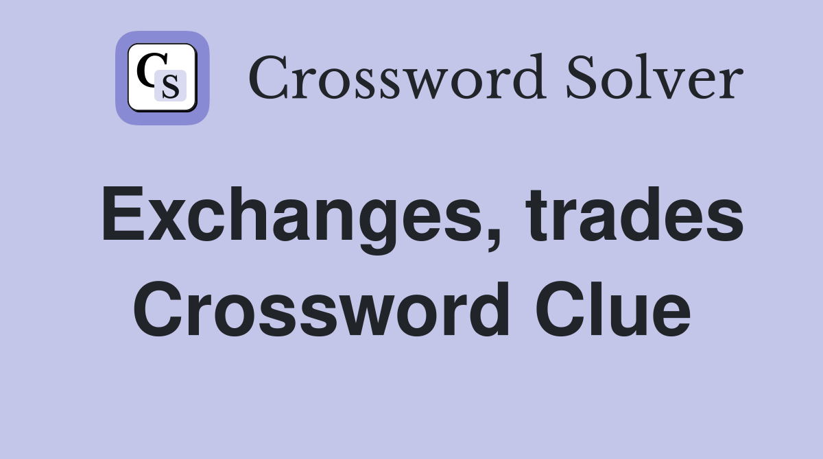 Exchanges, trades Crossword Clue