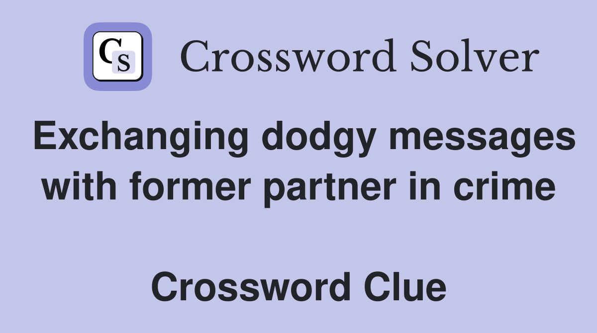 Exchanging dodgy messages with former partner in crime  Crossword Clue