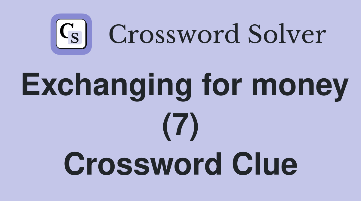 Exchanging for money (7) Crossword Clue