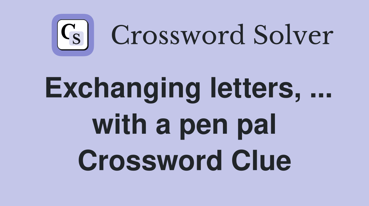 Exchanging letters, ... with a pen pal Crossword Clue