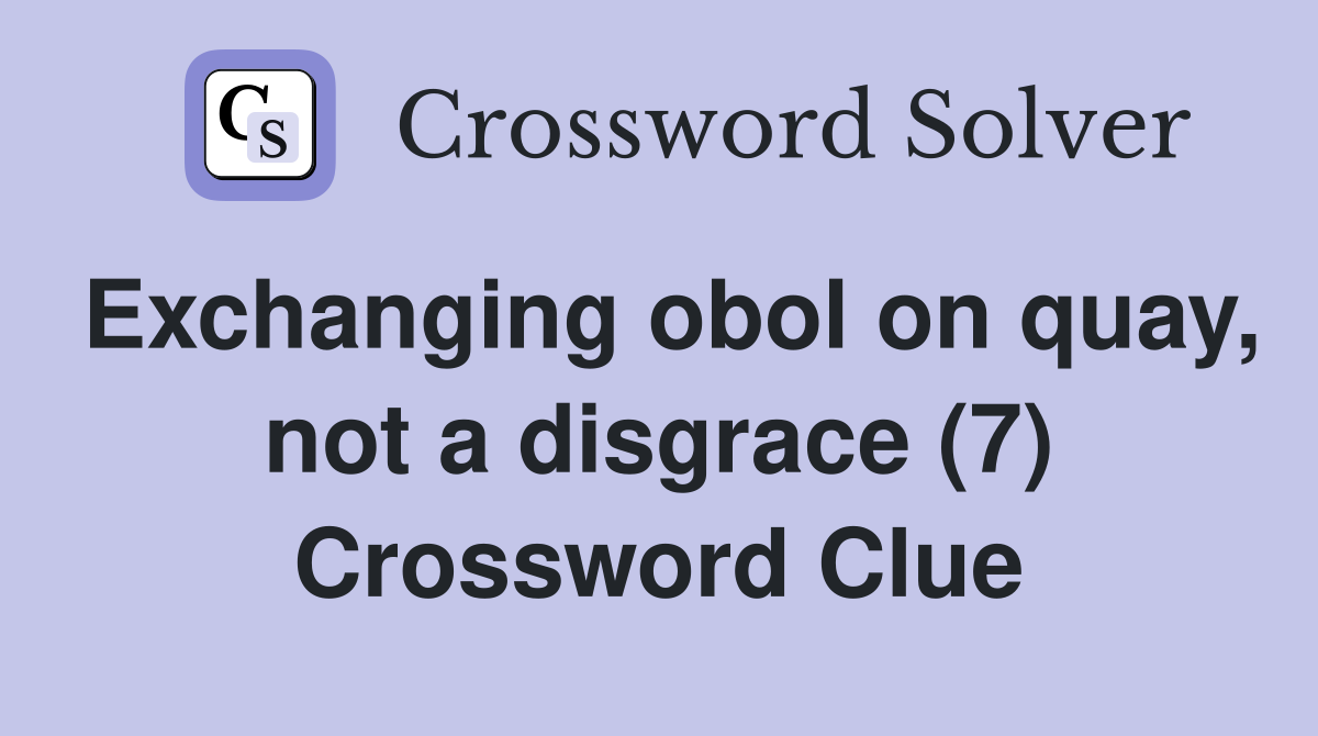 Exchanging obol on quay, not a disgrace (7) Crossword Clue