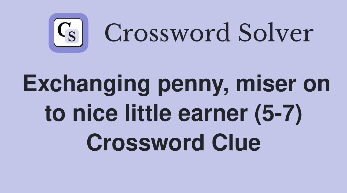 Exchanging penny, miser on to nice little earner (5-7) Crossword Clue