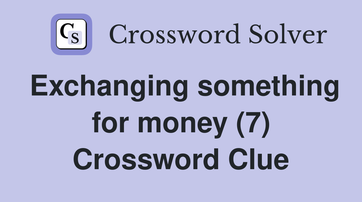 Exchanging something for money (7) Crossword Clue