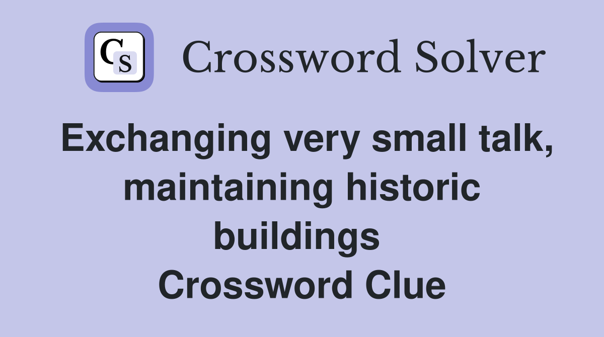 Exchanging very small talk, maintaining historic buildings  Crossword Clue